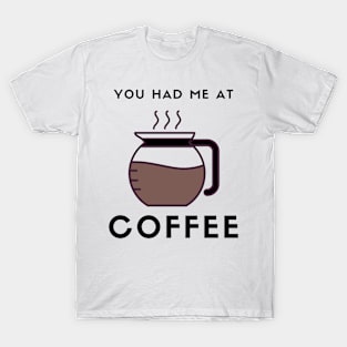 You had me at Coffee T-Shirt